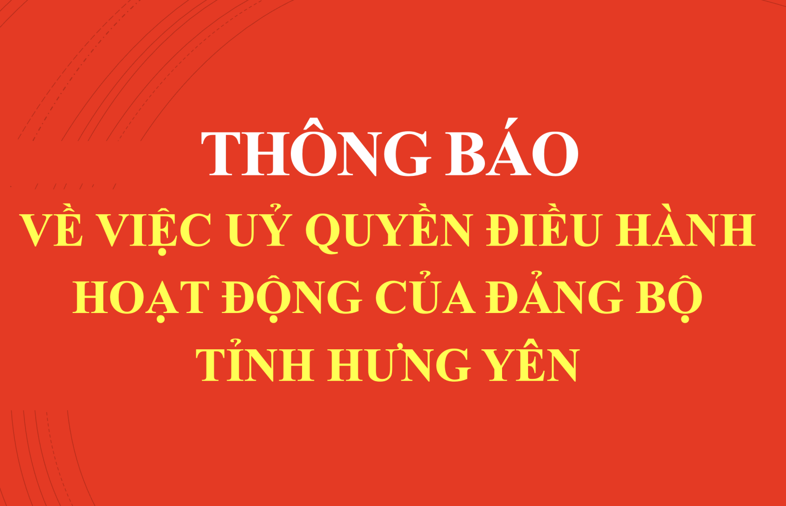 Thông báo về việc ủy quyền điều hành hoạt động của Đảng bộ tỉnh Hưng Yên